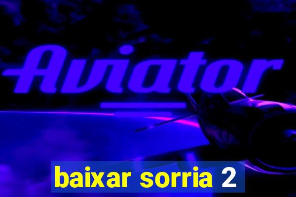 baixar sorria 2